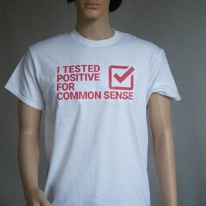 I Tested Positive For Common Sense - tshirt