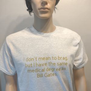 I Don't Mean To Brag, But I Have The Same Medical Degree As Bill Gates - T-Shirt